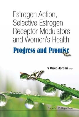 Estrogen Action, Selective Estrogen Receptor Modulators and Women's Health: Progress and Promise by Jordan, V. Craig