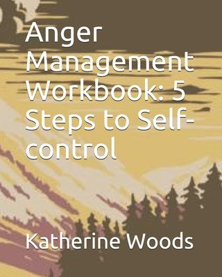 Anger Management Workbook: 5 Steps to Self-control by Woods, Katherine Gussman