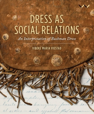 Dress as Social Relations: An Interpretation of Bushman Dress by Viestad, Vibeke Maria