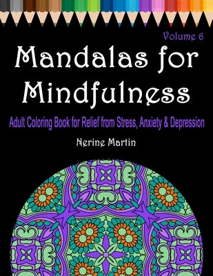 Mandalas for Mindfulness Volume 6: Adult Coloring Book for Relief from Stress, Anxiety & Depression by Martin, Nerine