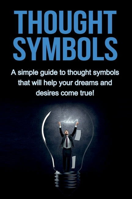 Thought Symbols: A simple guide to thought symbols that will help your dreams and desires come true! by Sverns, Patrick