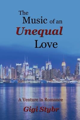 The Music of an Unequal Love: A Venture in Romance by Stybr, Gigi