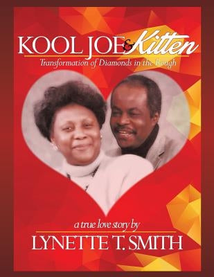Kool Joe & Kitten: A True Love Story -Transformation of Diamonds in the Rough by Smith, Lynette T.