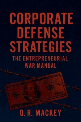 Corporate Defense Strategies: The Entrepreneurial War Manual by Mackey, Q. R.