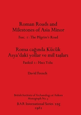 Roman Roads and Milestones of Asia Minor: Fasc. 1-The Pilgrim's Road by French, David