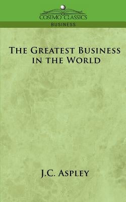 The Greatest Business in the World by Aspley, J. C.