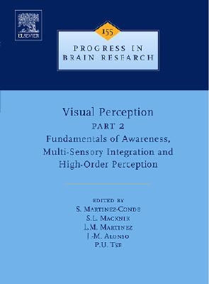Visual Perception Part 2: Fundamentals of Awareness, Multi-Sensory Integration and High-Order Perception Volume 155 by Martinez-Conde, Susana