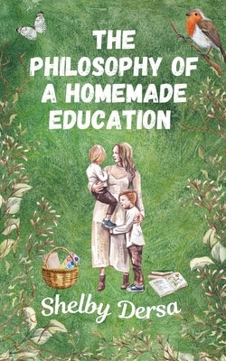 The Philosophy of A Homemade Education by Dersa, Shelby
