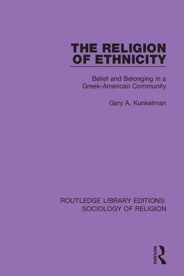 The Religion of Ethnicity: Belief and Belonging in a Greek-American Community by Kunkelman, Gary A.