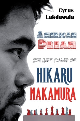 American Dream: The Best Games of Hikaru Nakamura by Lakdawala, Cyrus