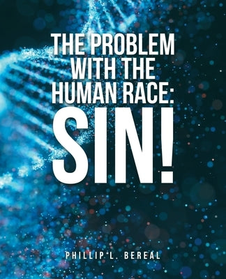 The Problem with the Human Race: Sin! by Bereal, Phillip L.