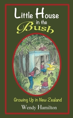 Little House in the Bush: Growing Up in New Zealand by Hamilton, Wendy