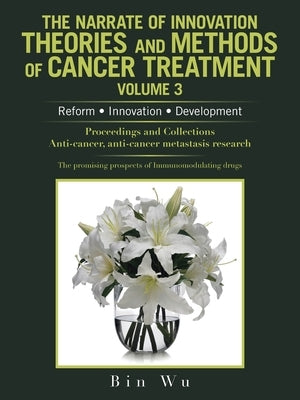 The Narrate of Innovation Theories and Methods of Cancer Treatment Volume 3: Reform Innovation Development by Wu, Bin