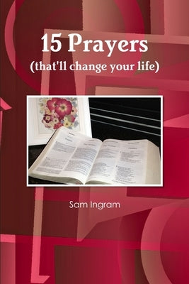 15 Prayers (that'll change your life) by Ingram, Sam