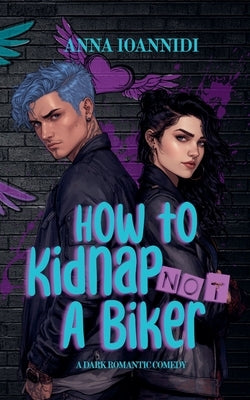 How to Not Kidnap a Biker by Ioannidi, Anna