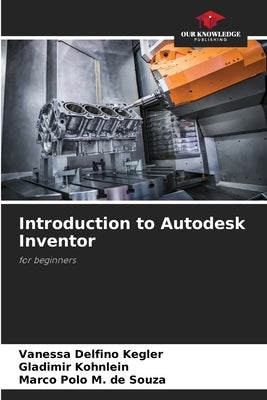 Introduction to Autodesk Inventor by Delfino Kegler, Vanessa