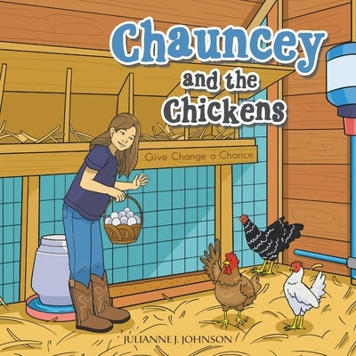 Chauncey and the Chickens: Give Change a Chance by Johnson, Julianne J.