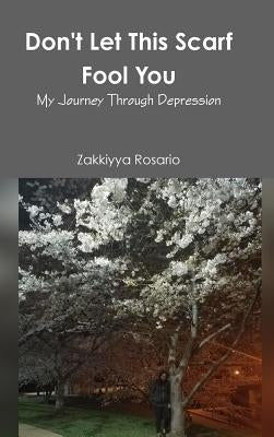 Don't Let This Scarf Fool You: My Journey Through Depression by Rosario, Zakkiyya