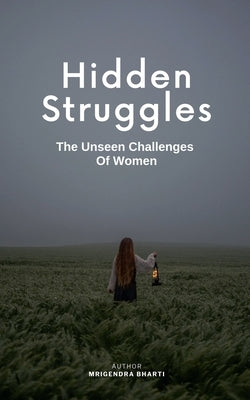 Hidden Struggles; The Unseen Challenges Of Women by Bharti, Mrigendra