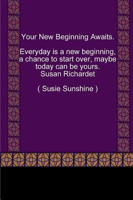 Your New Beginning Awaits. by Richardet, Susan (Susiesunshine)
