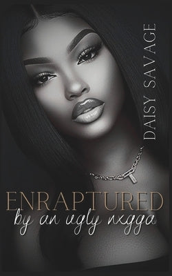 Enraptured By An Ugly N*gga: An Urban Romance Story by Savage, Daisy