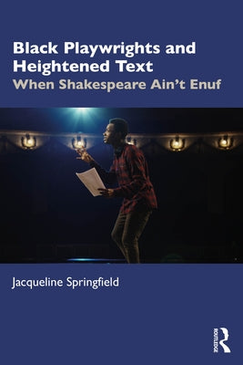 Black Playwrights and Heightened Text: When Shakespeare Ain't Enuf by Springfield, Jacqueline