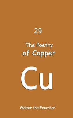 The Poetry of Copper by Walter the Educator(tm)