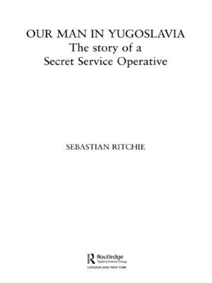 Our Man in Yugoslavia: The Story of a Secret Service Operative by Ritchie, Sebastian