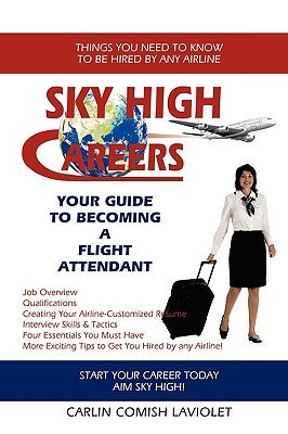 Sky High Careers: Your Guide to Becoming a Flight Attendant by Carlin Comish Laviolet