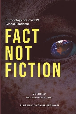 Covid-19 - Fact Not Fiction Volume II: Timeline and Chronology May 2020 - Aug 2020 by Saraswati, Rudrani Vijyagauri