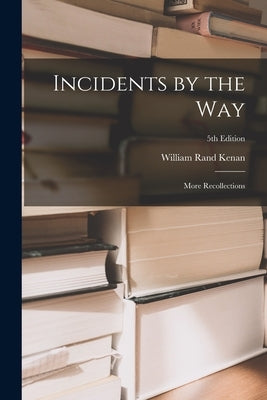 Incidents by the Way: More Recollections; 5th edition by Kenan, William Rand 1872-1965