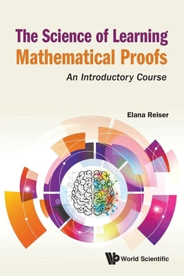Science of Learning Mathematical Proofs, The: An Introductory Course by Reiser, Elana