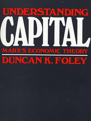Understanding Capital: Marx's Economic Theory by Foley, Duncan K.
