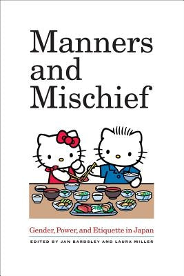 Manners and Mischief: Gender, Power, and Etiquette in Japan by Bardsley, Jan