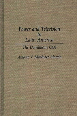Power and Television in Latin America: The Dominican Case by Menendez Alarcon, Antonio V.