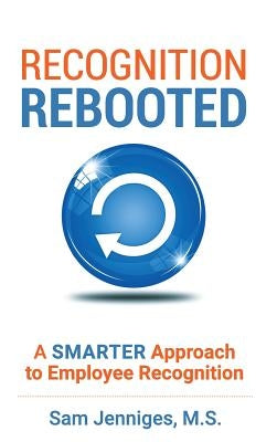 Recognition Rebooted: A Smarter Approach to Employee Recognition by Jenniges, Sam