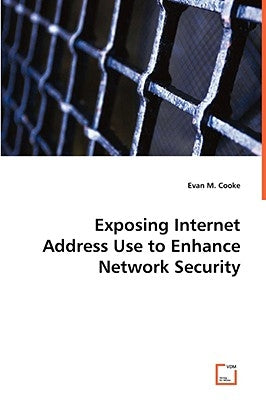 Exposing Internet Address Use to EnhanceNetwork Security by Cooke, Evan M.