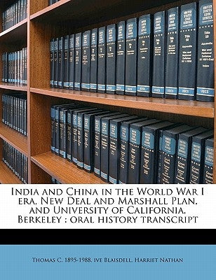 India and China in the World War I Era, New Deal and Marshall Plan, and University of California, Berkeley: Oral History Transcrip by Blaisdell, Thomas C. 1895-1988 Ive