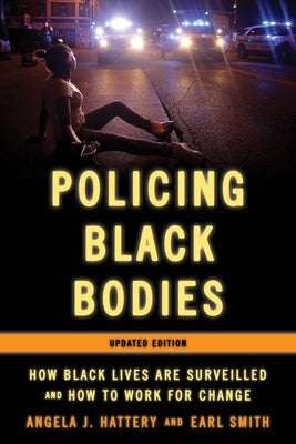 Policing Black Bodies: How Black Lives Are Surveilled and How to Work for Change by Hattery, Angela J.