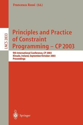 Principles and Practice of Constraint Programming - Cp 2003: 9th International Conference, Cp 2003, Kinsale, Ireland, September 29 - October 3, 2003, by Rossi, Francesca
