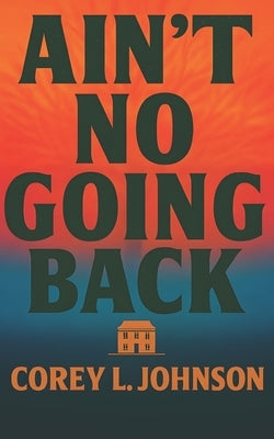 Ain't No Going Back by Johnson, Corey L.