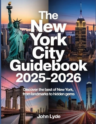 The New York City Guidebook 2025-2026: Discover the Best of New York, from Landmarks to Hidden Gems by Lyde, John