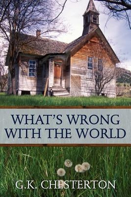 What's Wrong With the World by Chesterton, G. K.