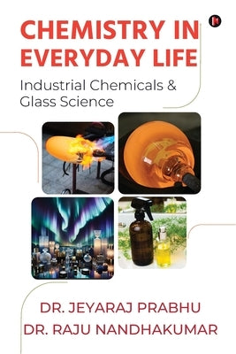 Chemistry in Everyday Life: (Industrial Chemicals & Glass Science) by Dr Jeyaraj Prabhu