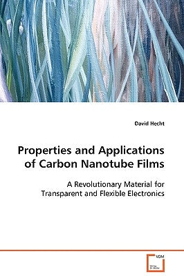 Properties and Applications of Carbon Nanotube Films by Hecht, David
