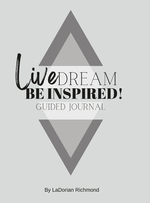 Live. Dream. Be Inspired! Guided Journal by Richmond, Ladorian