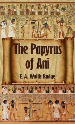 Egyptian Book of the Dead: The Complete Papyrus of Ani: The Complete Papyrus of Ani Hardcover by Budge, E. a. Wallis