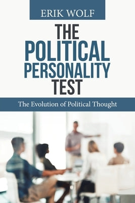 The Political Personality Test: The Evolution of Political Thought by Wolf, Erik