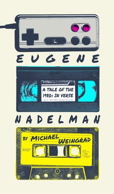 Eugene Nadelman: A Tale of the 1980s in Verse by Weingrad, Michael