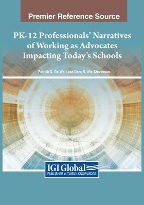 PK-12 Professionals' Narratives of Working as Advocates Impacting Today's Schools by De Walt, Patrick S.